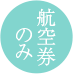 航空券のみ