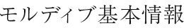 モルディブ基本情報