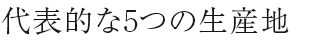 代表的な5つの生産地